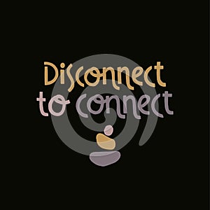 Disconnect to connect. Handwritten lettering positive self-talk inspirational quote.