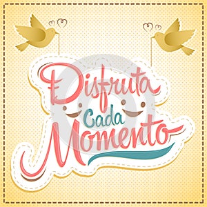 Disfruta cada momento - Enjoy every moment spanish text