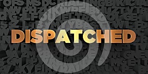 Dispatched - Gold text on black background - 3D rendered royalty free stock picture photo