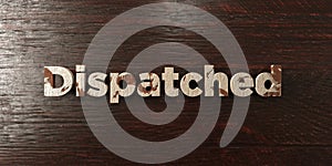 Dispatched - grungy wooden headline on Maple - 3D rendered royalty free stock image photo