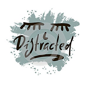 Distracted - inspire motivational quote. Hand drawn beautiful lettering. Print