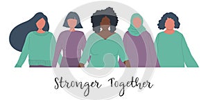 Diverse group of women are stand together. Stronger Together concept