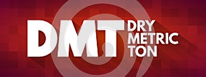 DMT - Dry Metric Ton acronym, business concept background