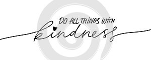Do all things with kindness hand drawn vector calligraphy. Brush pen style modern lettering.