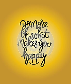 Do more of what makes you happy - inscription hand lettering vector.Typography design