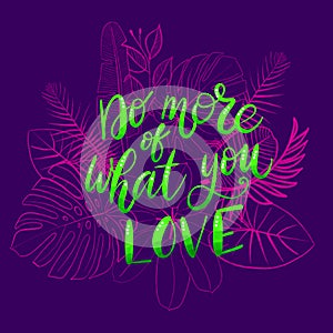 Do more of what you Love hand written lettering with palm and monstera leaves, tropical plants.