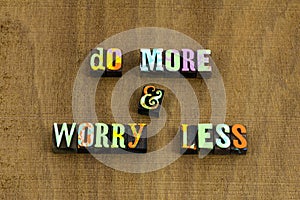 Do more worry less stress free happy determination ambition