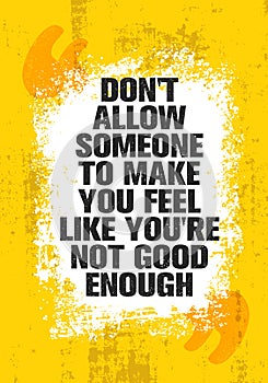 Do Not Allow Someone To Make You Feel Like You Are Not Good Enough. Inspiring Creative Motivation Quote Poster Template