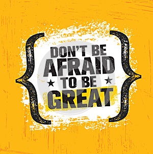 Do Not Be Afraid To Be Great. Inspiring Creative Motivation Quote Poster Template. Vector Typography Banner