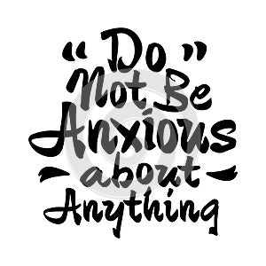 Do not be anxious about anything Philippians 4 6 - Modern Calligraphy Bible Quote