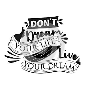 Do not dream your life, live your dream. Premium motivational quote. Typography quote. Vector quote with white background
