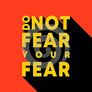 Do not fear your fear - motivational, inspirational quote
