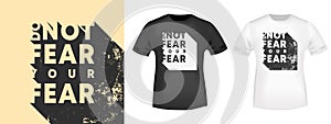 Do not fear your fear - motivational, inspirational quote for t-shirt stamp, tee print, applique, or other printing