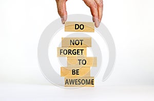 Do not forget to be awesome symbol. Concept words `Do not forget to be awesome` on wooden blocks on a beautiful white background