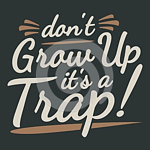 Do not grow up it is a trap