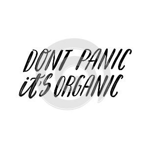 Do not panic it is organic. Hand lettering quote. Ogranic, ecology phrase. Save the planet, zero waste, bio quote. Print
