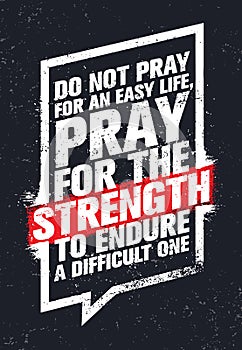 Do Not Pray For An Easy Life, Pray For The Strength To Endure A Difficult One. Inspiring Creative Motivation Quote. photo