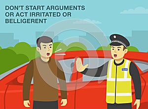 Do not start arguments or act irritated or belligerent with police. Yelling angry male driver.