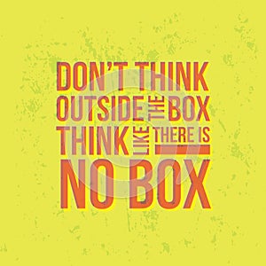 Do not Think Outside The Box Think Like There is No Box