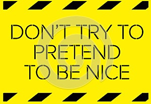 Do not try to pretend to be nice warning sign