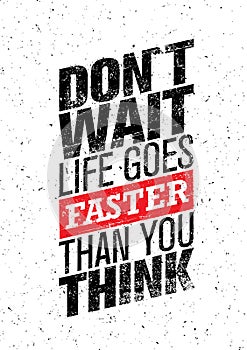 Do Not Wait Life Goes Faster Than You Think. Creative Motivation Quote. Vector Inspiration Wallpaper Grunge Concept