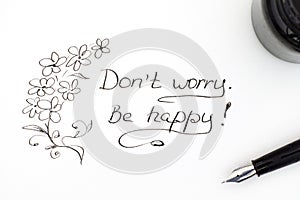 Do not worry. Be happy! with fountain pen and ink