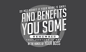 Do not worry if your work is small and benefits you some