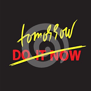 Do it now tomorrow - simple inspire and motivational quote. Hand drawn beautiful lettering. Print for inspirational poster, t-shir