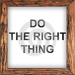 do the right thing. text on paper on white backing. business concept