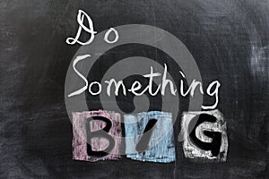 Do something big