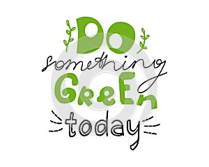 Do Something Green Today hand written lettering quote