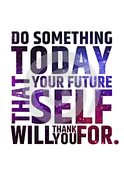 Do something today that your future self will