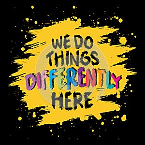We do things differently here. Inspiring motivation quote. Hand drawn lettering.