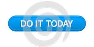 Do it today button