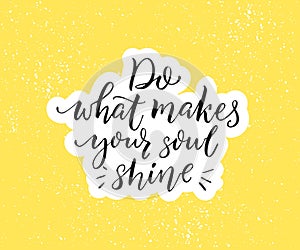 Do what makes your soul shine. Positive inspirational quote. Black brush calligraphy on yellow background. Motivational