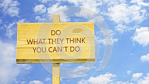 Do what they think you can`t do