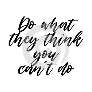 Do what they think you can`t do Motivation saying