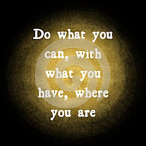 Do what you can, with what you have, where you are. Top Motivational quote, Inspirational quote on watercolor background