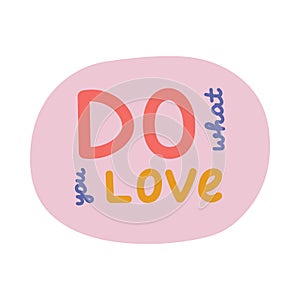 Do What You Love. Handwritten bold lettering phrase in round blob for motivation for result, achievement, school reward