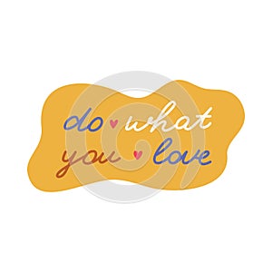 Do What You Love. Handwritten lettering phrase with hearts in abstract blob for motivation, result, achievement, school