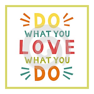 Do what you love, love what you do. Motivation Quote. Funny poster. Colorful card