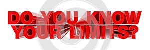 DO YOU KNOW YOUR LIMITS ? red word on white background illustration 3D rendering