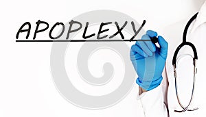 Doctor writing word APOPLEXY . Medical concept on white background