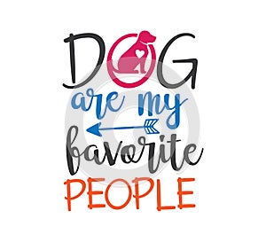 dog are my favorite people inspiring funny quote vector graphic design for souvenir printing and for cutting machine