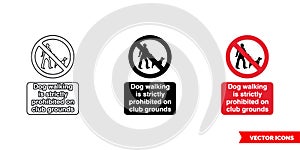 Dog walking is strictly prohibited on club grounds prohibitory sign icon of 3 types color, black and white, outline. Isolated