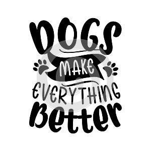 Dogs make everything better- positive typography with paw prints.