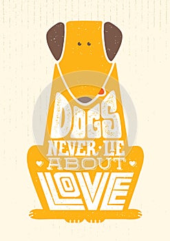 Dogs Never Lie About Love. Cute Motivation Animal Quote. Vector Outstanding Typography Print Concept