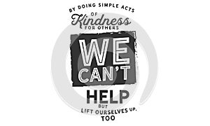 By doing simple acts of kindness for others