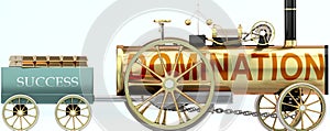 Domination and success - symbolized by a steam car pulling a success wagon loaded with gold bars to show that Domination is