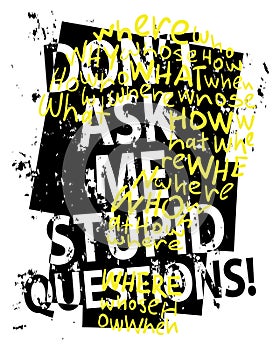 Don`t ask me stupid questions / T shirt graphics grunge slogan tee / Textile vector print poster design